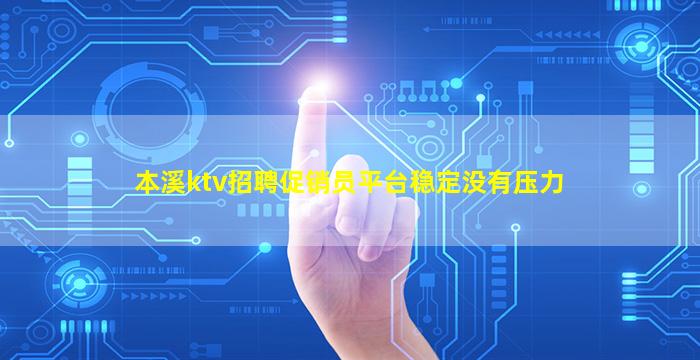 本溪ktv招聘促销员平台稳定没有压力
